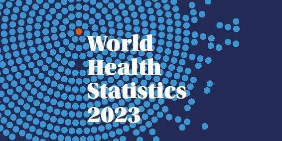 WHO发布2023世界卫生统计报告（全文下载）